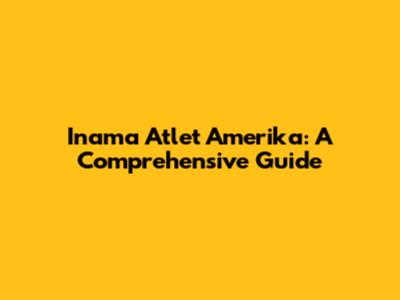 Inama Atlet Amerika: A Comprehensive Guide