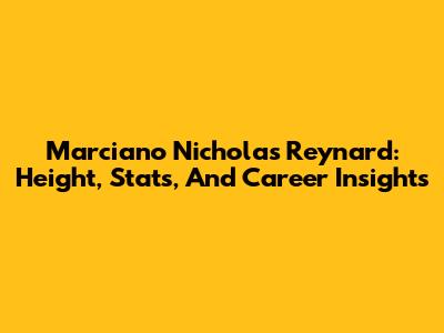 Marciano Nicholas Reynard: Height, Stats, And Career Insights