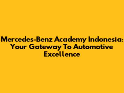 Mercedes-Benz Academy Indonesia: Your Gateway To Automotive Excellence